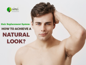 Hair Replacement System: How to Achieve a Natural Look?