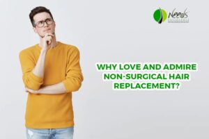Why Love and Admire Non-Surgical Hair Replacement?